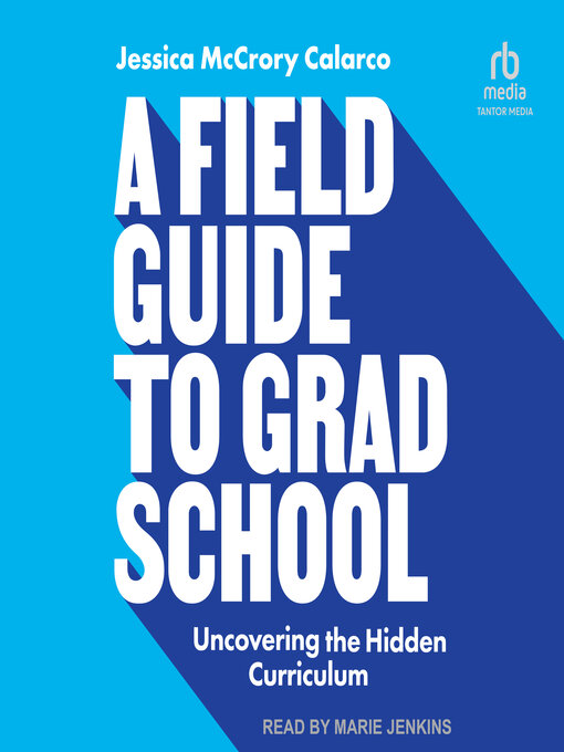 Title details for A Field Guide to Grad School by Jessica McCrory Calarco - Available